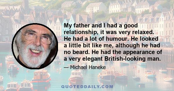 My father and I had a good relationship, it was very relaxed. He had a lot of humour. He looked a little bit like me, although he had no beard. He had the appearance of a very elegant British-looking man.