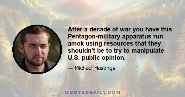 After a decade of war you have this Pentagon-military apparatus run amok using resources that they shouldn't be to try to manipulate U.S. public opinion.