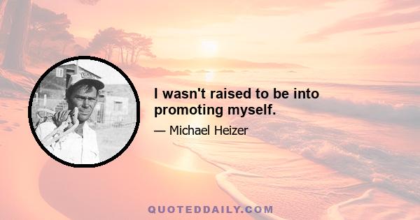 I wasn't raised to be into promoting myself.