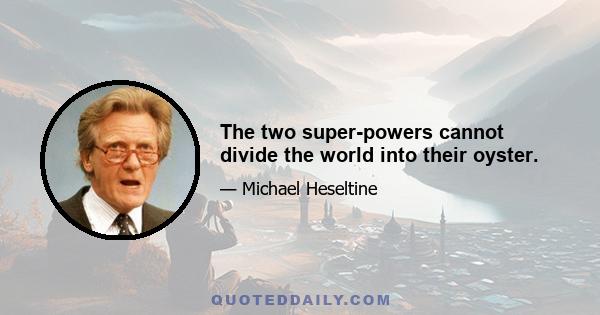 The two super-powers cannot divide the world into their oyster.