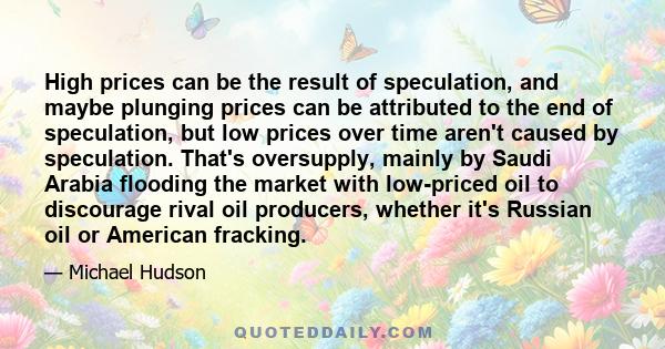 High prices can be the result of speculation, and maybe plunging prices can be attributed to the end of speculation, but low prices over time aren't caused by speculation. That's oversupply, mainly by Saudi Arabia