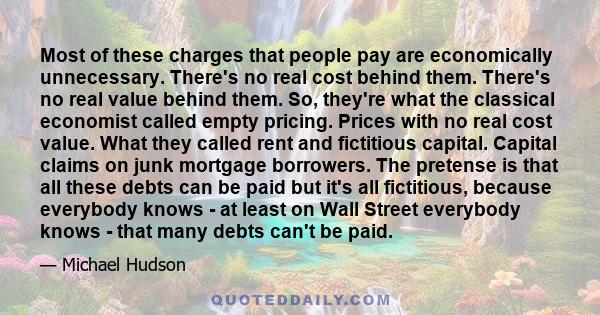 Most of these charges that people pay are economically unnecessary. There's no real cost behind them. There's no real value behind them. So, they're what the classical economist called empty pricing. Prices with no real 