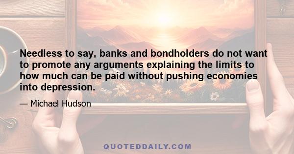 Needless to say, banks and bondholders do not want to promote any arguments explaining the limits to how much can be paid without pushing economies into depression.