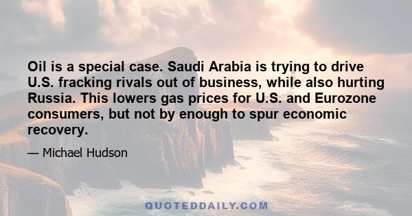 Oil is a special case. Saudi Arabia is trying to drive U.S. fracking rivals out of business, while also hurting Russia. This lowers gas prices for U.S. and Eurozone consumers, but not by enough to spur economic recovery.