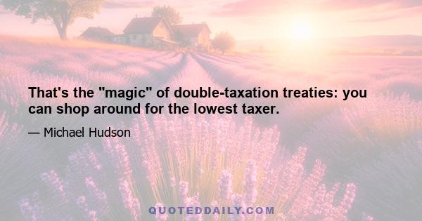 That's the magic of double-taxation treaties: you can shop around for the lowest taxer.