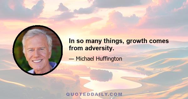 In so many things, growth comes from adversity.