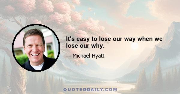 It's easy to lose our way when we lose our why.