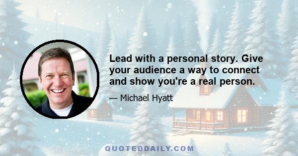 Lead with a personal story. Give your audience a way to connect and show you're a real person.