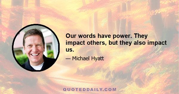 Our words have power. They impact others, but they also impact us.