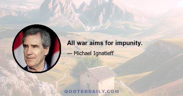 All war aims for impunity.