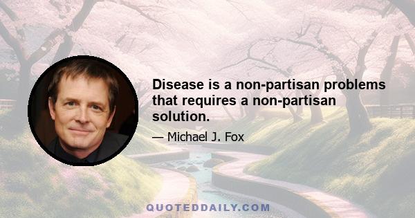 Disease is a non-partisan problems that requires a non-partisan solution.