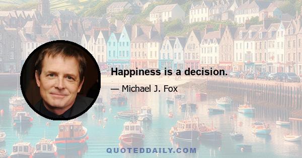 Happiness is a decision.