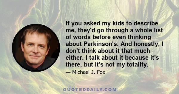 If you asked my kids to describe me, they'd go through a whole list of words before even thinking about Parkinson's. And honestly, I don't think about it that much either. I talk about it because it's there, but it's