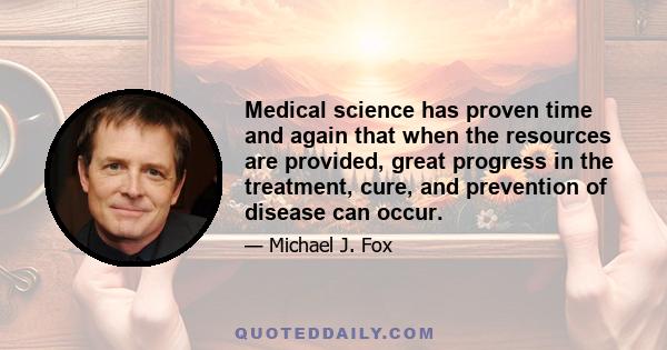 Medical science has proven time and again that when the resources are provided, great progress in the treatment, cure, and prevention of disease can occur.