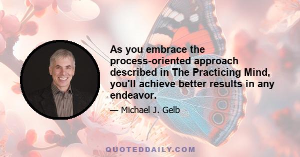 As you embrace the process-oriented approach described in The Practicing Mind, you'll achieve better results in any endeavor.