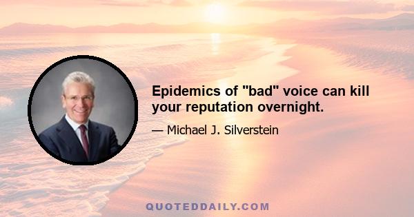 Epidemics of bad voice can kill your reputation overnight.