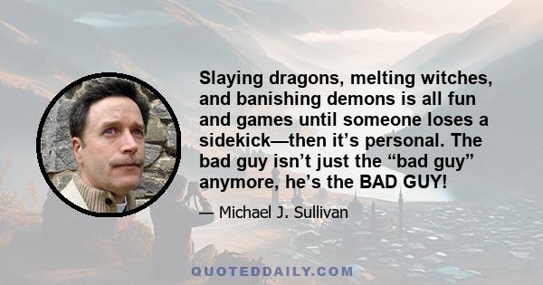 Slaying dragons, melting witches, and banishing demons is all fun and games until someone loses a sidekick—then it’s personal. The bad guy isn’t just the “bad guy” anymore, he’s the BAD GUY!