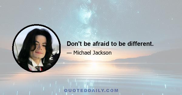 Don't be afraid to be different.