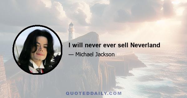 I will never ever sell Neverland