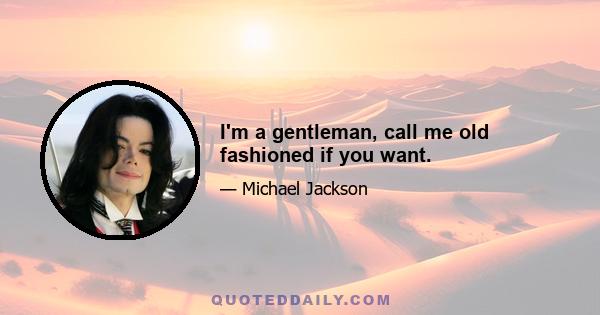 I'm a gentleman, call me old fashioned if you want.