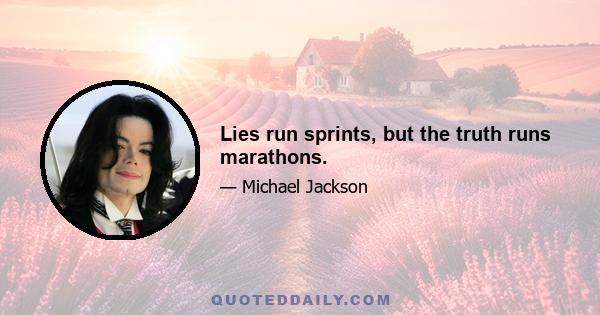 Lies run sprints, but the truth runs marathons.