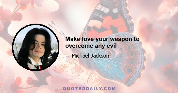 Make love your weapon to overcome any evil