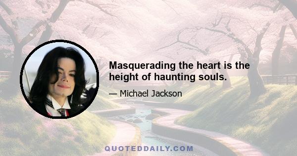 Masquerading the heart is the height of haunting souls.