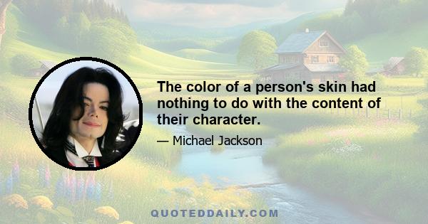 The color of a person's skin had nothing to do with the content of their character.