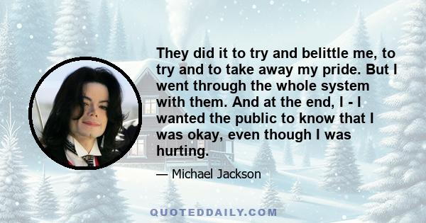 They did it to try and belittle me, to try and to take away my pride. But I went through the whole system with them. And at the end, I - I wanted the public to know that I was okay, even though I was hurting.