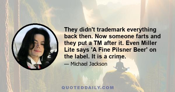 They didn't trademark everything back then. Now someone farts and they put a TM after it. Even Miller Lite says 'A Fine Pilsner Beer' on the label. It is a crime.