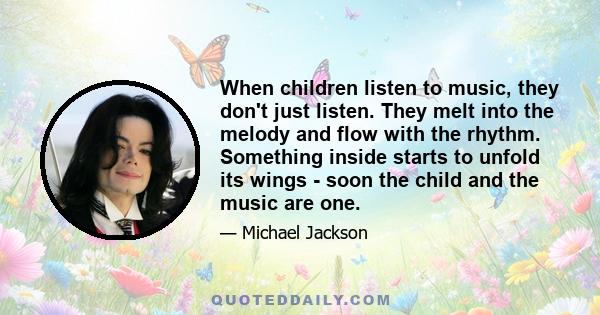 When children listen to music, they don't just listen. They melt into the melody and flow with the rhythm. Something inside starts to unfold its wings - soon the child and the music are one.