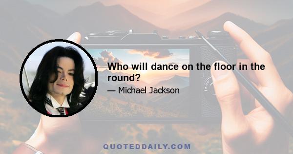 Who will dance on the floor in the round?