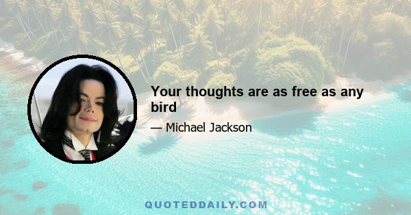 Your thoughts are as free as any bird