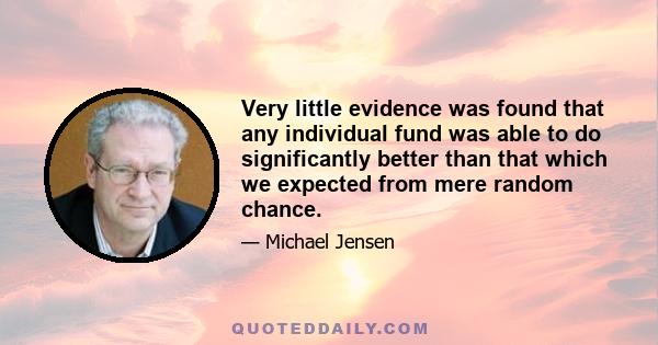 Very little evidence was found that any individual fund was able to do significantly better than that which we expected from mere random chance.