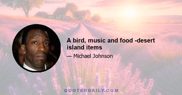 A bird, music and food -desert island items