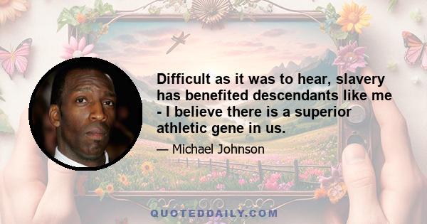 Difficult as it was to hear, slavery has benefited descendants like me - I believe there is a superior athletic gene in us.