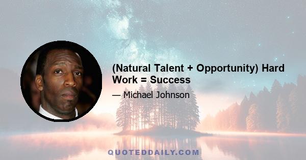 (Natural Talent + Opportunity) Hard Work = Success