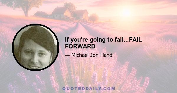 If you're going to fail...FAIL FORWARD