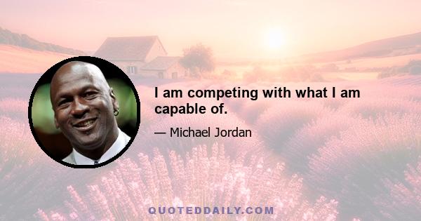 I am competing with what I am capable of.