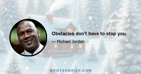 Obstacles don't have to stop you.