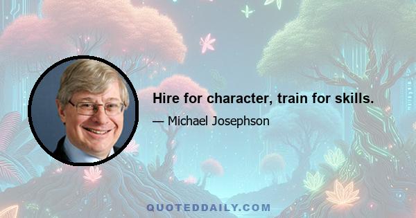 Hire for character, train for skills.