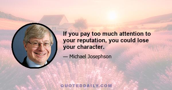 If you pay too much attention to your reputation, you could lose your character.