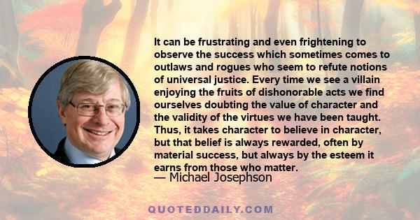 It can be frustrating and even frightening to observe the success which sometimes comes to outlaws and rogues who seem to refute notions of universal justice. Every time we see a villain enjoying the fruits of