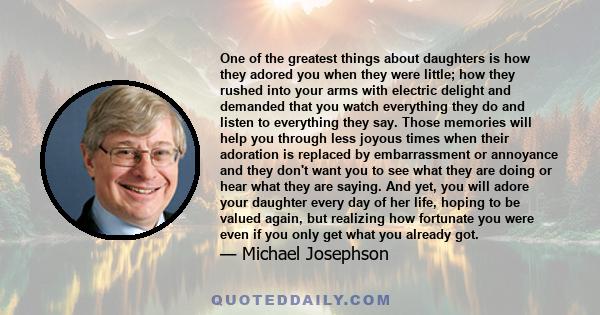 One of the greatest things about daughters is how they adored you when they were little; how they rushed into your arms with electric delight and demanded that you watch everything they do and listen to everything they