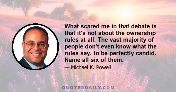 What scared me in that debate is that it's not about the ownership rules at all. The vast majority of people don't even know what the rules say, to be perfectly candid. Name all six of them.