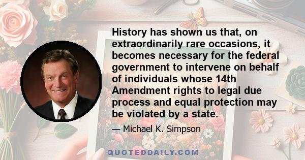 History has shown us that, on extraordinarily rare occasions, it becomes necessary for the federal government to intervene on behalf of individuals whose 14th Amendment rights to legal due process and equal protection