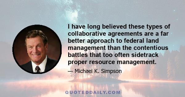 I have long believed these types of collaborative agreements are a far better approach to federal land management than the contentious battles that too often sidetrack proper resource management.