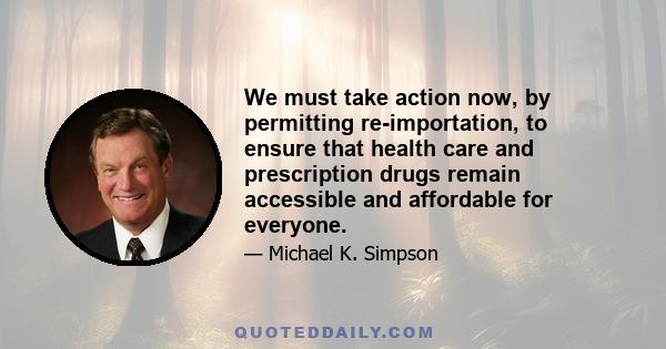 We must take action now, by permitting re-importation, to ensure that health care and prescription drugs remain accessible and affordable for everyone.