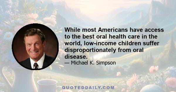 While most Americans have access to the best oral health care in the world, low-income children suffer disproportionately from oral disease.