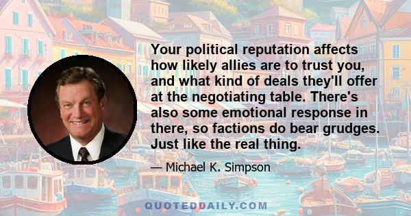 Your political reputation affects how likely allies are to trust you, and what kind of deals they'll offer at the negotiating table. There's also some emotional response in there, so factions do bear grudges. Just like